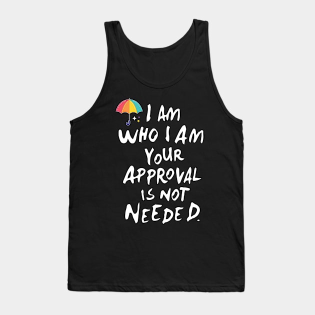 I am who i am your approval is not needed Tank Top by whatyouareisbeautiful